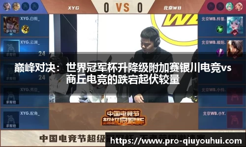 巅峰对决：世界冠军杯升降级附加赛银川电竞vs商丘电竞的跌宕起伏较量