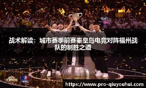 战术解读：城市赛季前赛秦皇岛电竞对阵福州战队的制胜之道