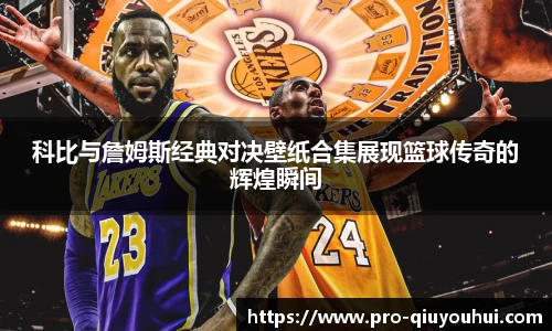 科比与詹姆斯经典对决壁纸合集展现篮球传奇的辉煌瞬间