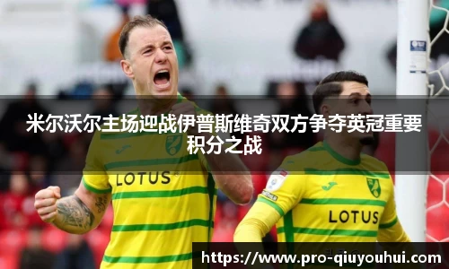 米尔沃尔主场迎战伊普斯维奇双方争夺英冠重要积分之战